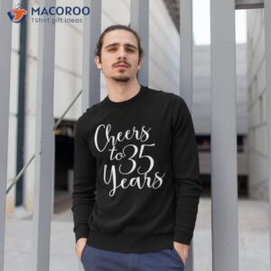 cheers to 35 years for anniversary 35th birthday shirt sweatshirt 1