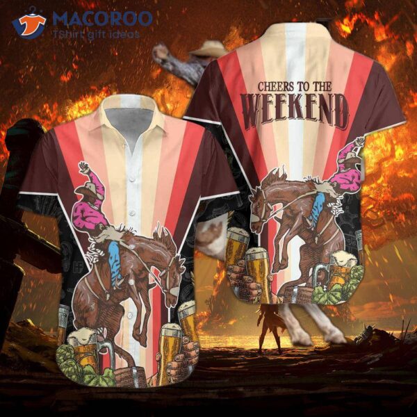 Cheers To The Weekend Rodeo And Hawaiian Shirt!