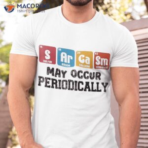 Chemistry Sarcasm May Occur Periodically Periodic Table Shirt