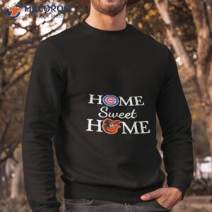 chicago cubs baseball and baltimore oro baseball home sweet home shirt sweatshirt