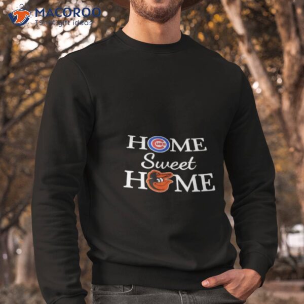 Chicago Cubs Baseball And Baltimore Oro Baseball Home Sweet Home Shirt