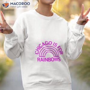 chicago is for rainbows shirt sweatshirt 2