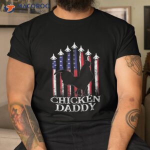 chicken daddy dad farmer 4th of july father s day shirt tshirt