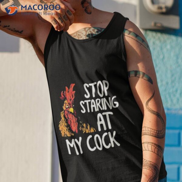 Chicken Stop Staring At My Cock Shirt