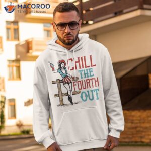 chill the fourth out 4th of july patriotic independence day shirt hoodie 2