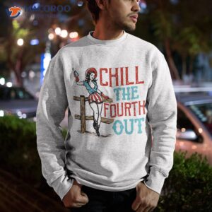 chill the fourth out 4th of july patriotic independence day shirt sweatshirt