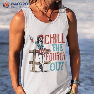 chill the fourth out 4th of july patriotic independence day shirt tank top