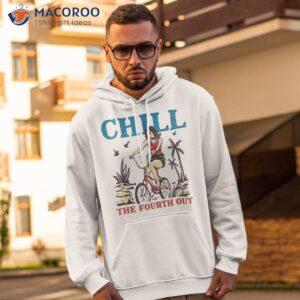 chill the fourth out funny 4th of july patriotic shirt hoodie 2