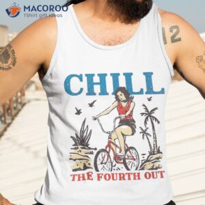 chill the fourth out funny 4th of july patriotic shirt tank top 3