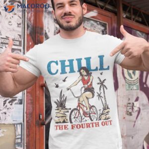 chill the fourth out funny 4th of july patriotic shirt tshirt 1