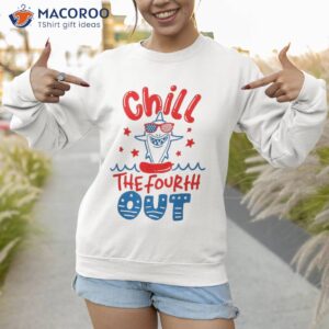 chill the fourth out t shirt funny of july sweatshirt