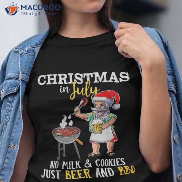 Christmas In July No Milk And Cookies Just Beer Bbq Shirt