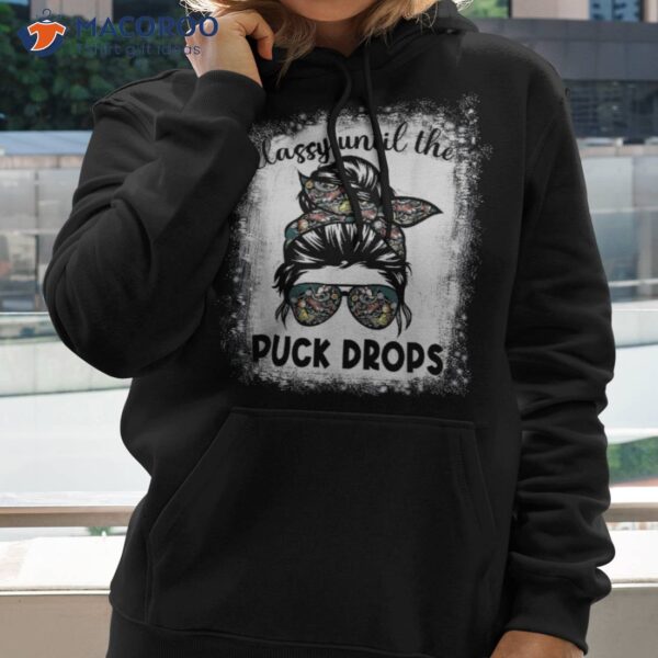 Classy Until The Puck Drops Hockey Mom Messy Hair Bun Shirt