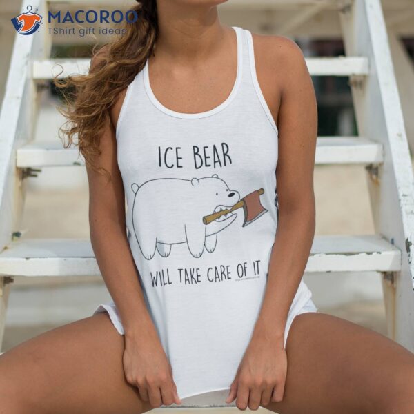 Cn We Bare Bears Ice Bear Will Take Care Of It Shirt