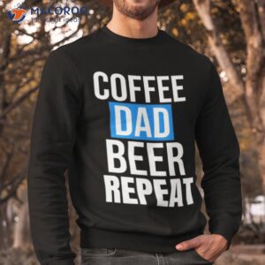 coffee dad beer repeat shirt sweatshirt