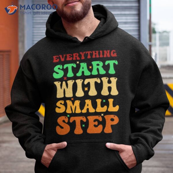 Colored Text Art Funny Everything Start With Small Step Shirt