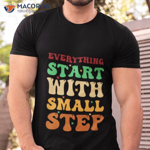 Colored Text Art Funny Everything Start With Small Step Shirt