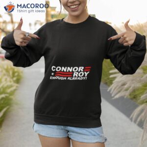 connor roy enough already t shirt sweatshirt 1