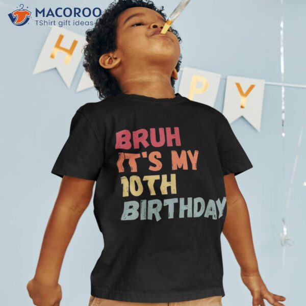 Cool Bruh It’s My 10th Birthday 10 Years Old Back To School Shirt