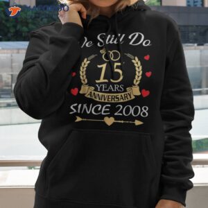 couple 15th wedding anniversary still do 15 year since 2008 shirt hoodie