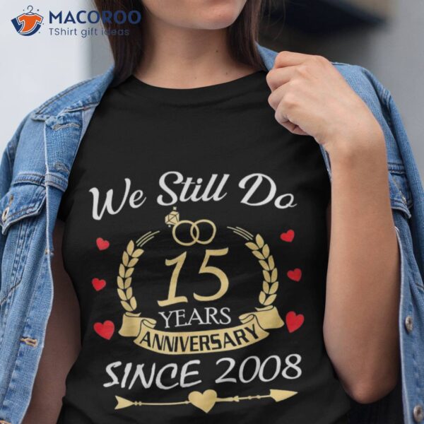 Couple 15th Wedding Anniversary Still Do 15 Year Since 2008 Shirt