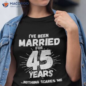 Couples Married 45 Years – Funny 45th Wedding Anniversary Shirt