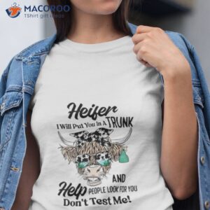 cow heifer i will put you in a trunk shirt tshirt