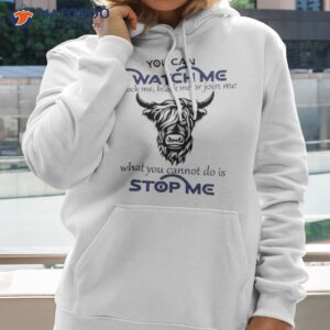 cow you can watch me mock me block me or join me what you cant do is stop me shirt hoodie