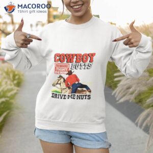 cowboy butts drive me nuts shirt sweatshirt