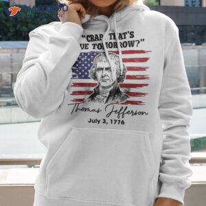 crap that s due tomorrow funny 4th of july thomas jefferson shirt hoodie