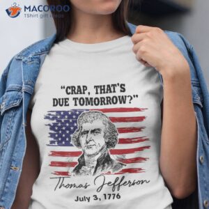 crap that s due tomorrow funny 4th of july thomas jefferson shirt tshirt