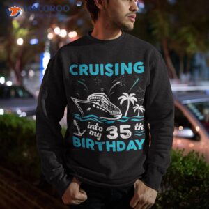 cruising into my 35th birthday 35 year old cruise shirt sweatshirt