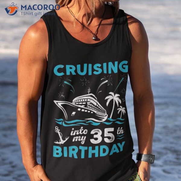 Cruising Into My 35th Birthday 35 Year Old Cruise Shirt