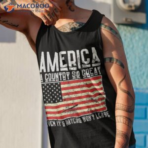 cute america a country so great even it s haters won t leave shirt tank top 1
