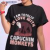 Cute Primate I Am Totally In Love With Capuchin Monkeys Shirt