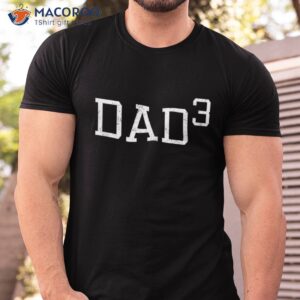 dad 3 funny outfit daddy of three gift shirt tshirt