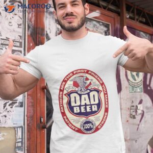 dad beer for fathers day and everyday shirt tshirt 1