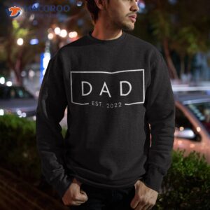 dad est 2022 first fathers day new birthday dada shirt sweatshirt