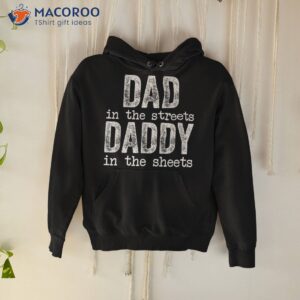 dad in the streets daddy sheets father s day funny shirt hoodie