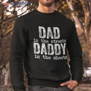 dad in the streets daddy sheets father s day funny shirt sweatshirt