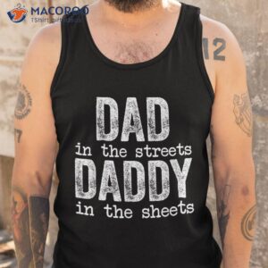 dad in the streets daddy sheets father s day funny shirt tank top