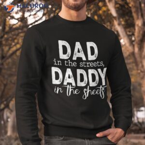 dad in the streets daddy sheets presents for shirt sweatshirt
