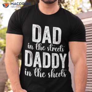 Dad In The Streets Daddy Sheets Presents Shirt
