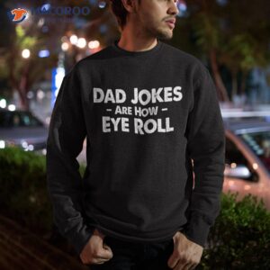 dad jokes are how eye roll father s day shirt sweatshirt