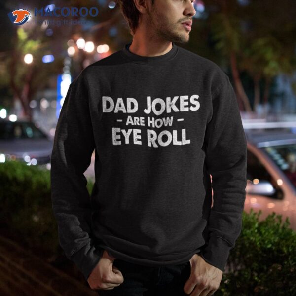 Dad Jokes Are How Eye Roll Father’s Day Shirt