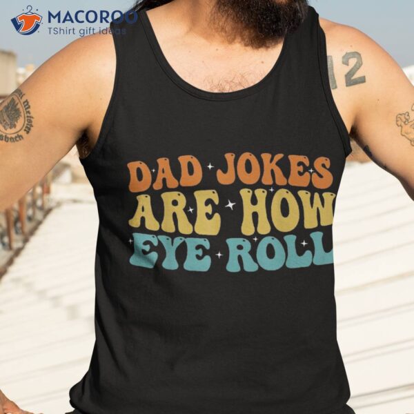 Dad Jokes Are How Eye Roll Funny Daddy 2023 Father’s Day Shirt