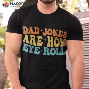 dad jokes are how eye roll funny daddy 2023 father s day shirt tshirt