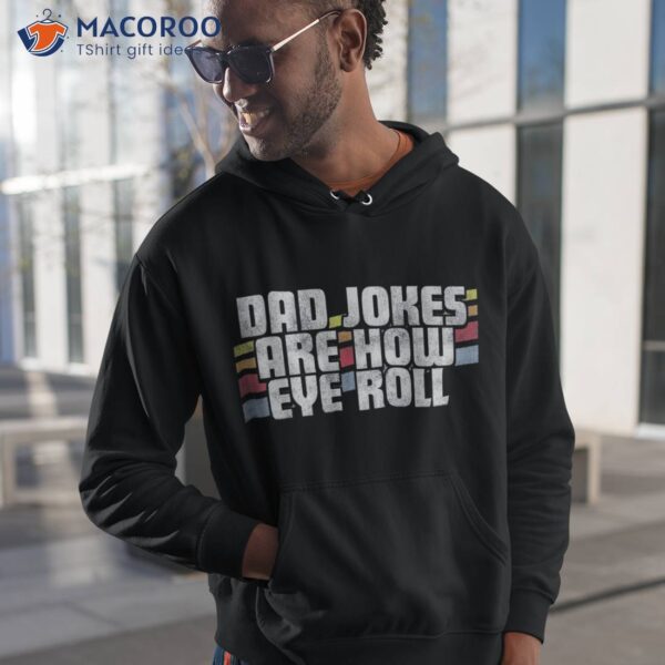 Dad Jokes Are How Eye Roll Funny Father’s Day Gift Shirt