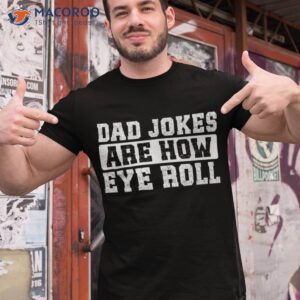 Dad Jokes Are How Eye Roll Funny Father’s Day Shirt