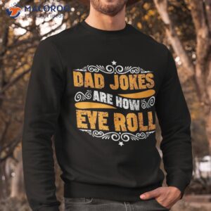 dad jokes are how eye roll funny fathers day daddy pun joke shirt sweatshirt